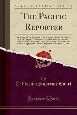 a89db] ^D.o.w.n.l.o.a.d~ The Pacific Reporter, Vol. 91: Containing All the Decisions of the Supreme Courts of California, Kansas, Oregon, Washington, Colorado, Montana, Arizona, Nevada, Idaho, Wyoming, Utah, New Mexico, Oklahoma, and Courts of Appeal of California; August 19-Nove - California Supreme Court %e.P.u.b@