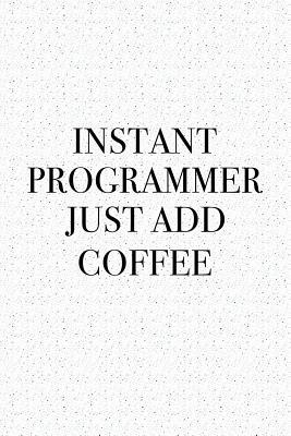[7dc8c] !Read@ #Online% Instant Programmer Just Add Coffee: A 6x9 Inch Matte Softcover Journal Notebook with 120 Blank Lined Pages and a Funny Caffeine Loving Coder Cover Slogan - Enrobed Granite Journals ~PDF~