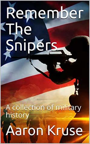 [a3c7e] !Read* *Online% Remember The Snipers: A collection of military history - Aaron Kruse ^ePub^