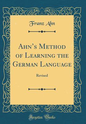 [9cadd] ^Full~ ^Download@ Ahn's Method of Learning the German Language: Revised (Classic Reprint) - Franz Ahn @ePub@