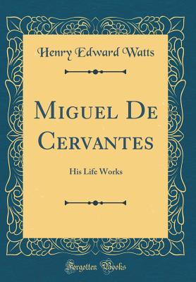 35c79] !D.o.w.n.l.o.a.d# Miguel de Cervantes: His Life Works (Classic Reprint) - Henry Edward Watts *ePub*