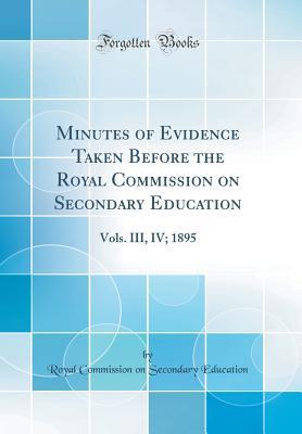 [5178d] *F.u.l.l.^ *D.o.w.n.l.o.a.d! Minutes of Evidence Taken Before the Royal Commission on Secondary Education: Vols. III, IV; 1895 (Classic Reprint) - Royal Commission on Secondary Education #e.P.u.b^