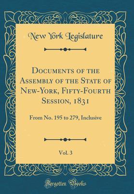 [15416] !Download! Documents of the Assembly of the State of New-York, Fifty-Fourth Session, 1831, Vol. 3: From No. 195 to 279, Inclusive (Classic Reprint) - New York Legislature #e.P.u.b!
