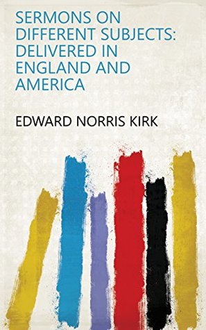 eff65] %D.o.w.n.l.o.a.d% Sermons on Different Subjects: Delivered in England and America - Edward Norris Kirk %e.P.u.b#
