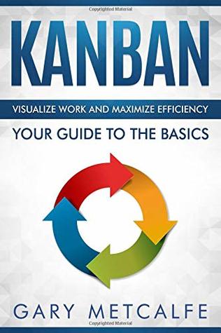 [940f8] #Full@ !Download! Kanban: Visualize work and maximize efficiency- Your guide to the basics - Gary Metcalfe *PDF*