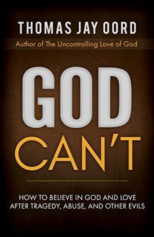 1e40c] #D.o.w.n.l.o.a.d% God Can't: How to Believe in God and Love after Tragedy, Abuse, and Other Evils - Thomas Oord !PDF*