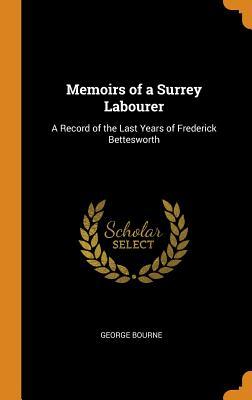 [c9b55] !Read# *Online~ Memoirs of a Surrey Labourer: A Record of the Last Years of Frederick Bettesworth - George Bourne ^PDF*