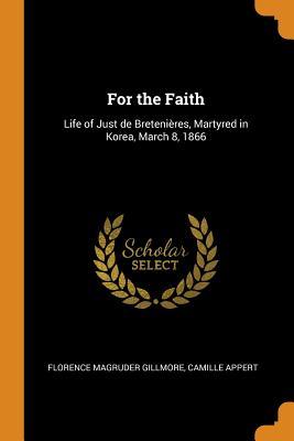 [372a3] *Read^ For the Faith: Life of Just de Breteni�res, Martyred in Korea, March 8, 1866 - Florence Magruder Gillmore @PDF~