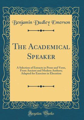 [ea7eb] *R.e.a.d# ^O.n.l.i.n.e@ The Academical Speaker: A Selection of Extracts in Prose and Verse, from Ancient and Modern Authors; Adapted for Exercises in Elocution (Classic Reprint) - Benjamin Dudley Emerson ^P.D.F!