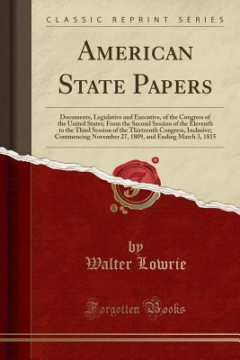 [3130f] #F.u.l.l.% ^D.o.w.n.l.o.a.d# American State Papers: Documents, Legislative and Executive, of the Congress of the United States; From the Second Session of the Eleventh to the Third Session of the Thirteenth Congress, Inclusive; Commencing November 27, 1809, and Ending March 3, 1815 - Walter Lowrie ~P.D.F~