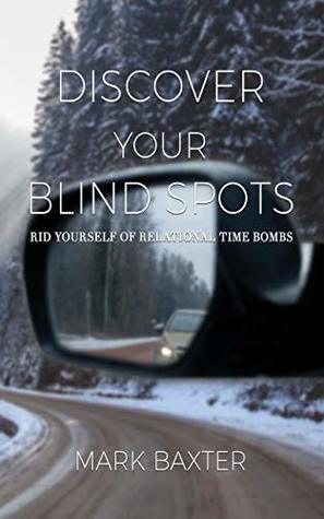 [75f3a] *R.e.a.d@ *O.n.l.i.n.e* Discover Your Blind Spots: Rid Yourself of Relational Time Bombs - Mark Baxter ^P.D.F*