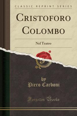 [5080c] !Download~ Cristoforo Colombo: Nel Teatro (Classic Reprint) - Piero Carboni *PDF@