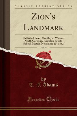 [19e07] ~Full~ *Download% Zion's Landmark, Vol. 86: Published Semi-Monthly at Wilson, North Carolina, Primitive or Old School Baptist; November 15, 1852 (Classic Reprint) - T.F. Adams #e.P.u.b*