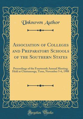 [e161f] #Read~ Association of Colleges and Preparatory Schools of the Southern States: Proceedings of the Fourteenth Annual Meeting; Held at Chattanooga, Tenn, November 5-6, 1908 (Classic Reprint) - Unknown ~e.P.u.b*