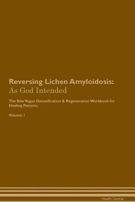 [7eebe] ^Full~ %Download@ Reversing Lichen Amyloidosis: As God Intended The Raw Vegan Plant-Based Detoxification & Regeneration Workbook for Healing Patients. Volume 1 - Health Central #P.D.F~