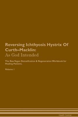 [51f32] %F.u.l.l.# ^D.o.w.n.l.o.a.d# Reversing Ichthyosis Hystrix Of Curth-Macklin: As God Intended The Raw Vegan Plant-Based Detoxification & Regeneration Workbook for Healing Patients. Volume 1 - Health Central !PDF%