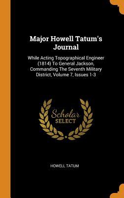 [3b7c4] *R.e.a.d! Major Howell Tatum's Journal: While Acting Topographical Engineer (1814) to General Jackson, Commanding the Seventh Military District, Volume 7, Issues 1-3 - Howell Tatum !P.D.F*