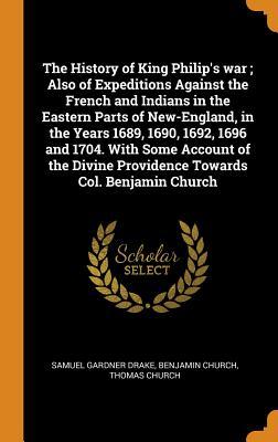 [cda81] @Download* The History of King Philip's War; Also of Expeditions Against the French and Indians in the Eastern Parts of New-England, in the Years 1689, 1690, 1692, 1696 and 1704. with Some Account of the Divine Providence Towards Col. Benjamin Church - Samuel Gardner Drake !ePub#
