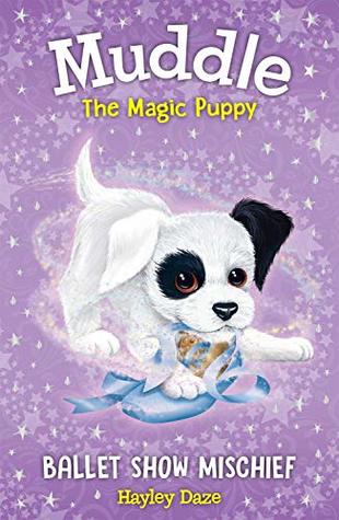 [d611c] ~Full@ #Download@ Muddle the Magic Puppy Book 3: Ballet Show Mischief - Hayley Daze %PDF#