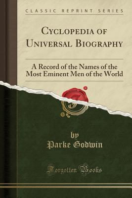 [98ee9] @R.e.a.d# ^O.n.l.i.n.e~ Cyclopedia of Universal Biography: A Record of the Names of the Most Eminent Men of the World (Classic Reprint) - Parke Godwin ^ePub#
