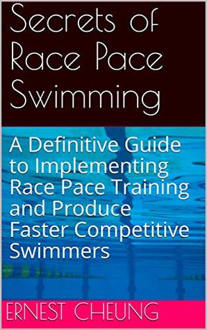 [c4f1c] ^F.u.l.l.~ @D.o.w.n.l.o.a.d! Secrets of Race Pace Swimming: A Definitive Guide to Implementing Race Pace Training and Produce Faster Competitive Swimmers - Ernest Cheung %P.D.F%