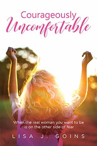[72cb1] ^F.u.l.l.^ @D.o.w.n.l.o.a.d% Courageously Uncomfortable: When the real woman you want to be is on the other side of fear - Lisa J. Goins %PDF^