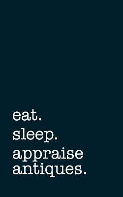 [cbd55] ^R.e.a.d# Eat. Sleep. Appraise Antiques. - Lined Notebook: College Ruled Writing Journal -  *PDF!