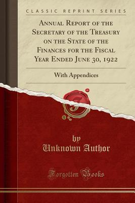 [b7b91] ~Read! *Online! Annual Report of the Secretary of the Treasury on the State of the Finances for the Fiscal Year Ended June 30, 1922: With Appendices (Classic Reprint) - Unknown ^e.P.u.b#