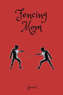[aee85] ~R.e.a.d% Journal: Fencing Mom: A Notebook for Mothers of Fencers - 1570 Publishing *PDF%