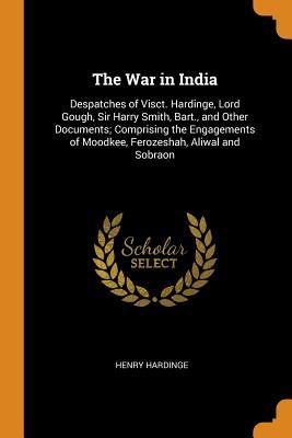 f4df5] ^D.o.w.n.l.o.a.d^ The War in India: Despatches of Visct. Hardinge, Lord Gough, Sir Harry Smith, Bart., and Other Documents; Comprising the Engagements of Moodkee, Ferozeshah, Aliwal and Sobraon - Henry Hardinge @P.D.F%