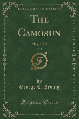 [51ddc] *Read* The Camosun, Vol. 1: May, 1906 (Classic Reprint) - George C. Irving @PDF#