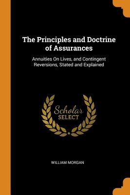[a7bec] ~Download~ The Principles and Doctrine of Assurances: Annuities on Lives, and Contingent Reversions, Stated and Explained - William Morgan ~ePub^
