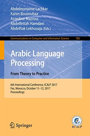 [29f75] @Read% Arabic Language Processing: From Theory to Practice: 6th International Conference, ICALP 2017, Fez, Morocco, October 11–12, 2017, Proceedings (Communications  Computer and Information Science Book 782) - Abdelmonaime Lachkar #P.D.F^