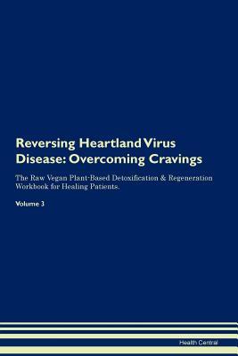 [36804] *Read# %Online# Reversing Heartland Virus Disease: Overcoming Cravings The Raw Vegan Plant-Based Detoxification & Regeneration Workbook for Healing Patients. Volume 3 - Health Central %P.D.F@