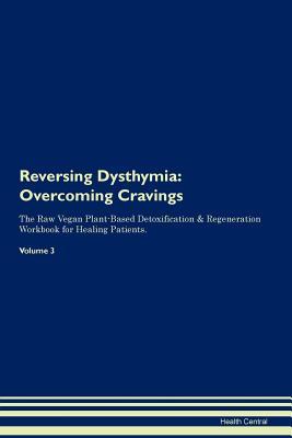 [2d2b5] ~F.u.l.l.@ ^D.o.w.n.l.o.a.d% Reversing Dysthymia: Overcoming Cravings The Raw Vegan Plant-Based Detoxification & Regeneration Workbook for Healing Patients. Volume 3 - Health Central ~P.D.F@