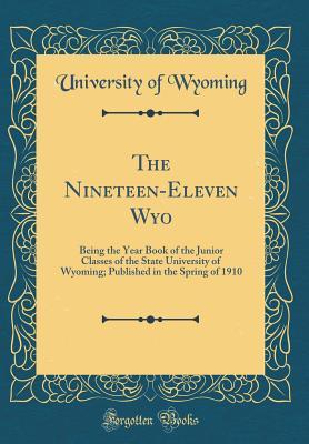 [c0bc2] ^R.e.a.d% ~O.n.l.i.n.e~ The Nineteen-Eleven Wyo: Being the Year Book of the Junior Classes of the State University of Wyoming; Published in the Spring of 1910 (Classic Reprint) - University of Wyoming @ePub%