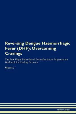 [db0b5] %R.e.a.d% !O.n.l.i.n.e^ Reversing Dengue Haemorrhagic Fever (DHF): Overcoming Cravings The Raw Vegan Plant-Based Detoxification & Regeneration Workbook for Healing Patients. Volume 3 - Health Central *PDF!