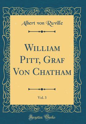 [1e7c5] @R.e.a.d@ ^O.n.l.i.n.e~ William Pitt, Graf Von Chatham, Vol. 3 (Classic Reprint) - Albert Von Ruville *PDF@
