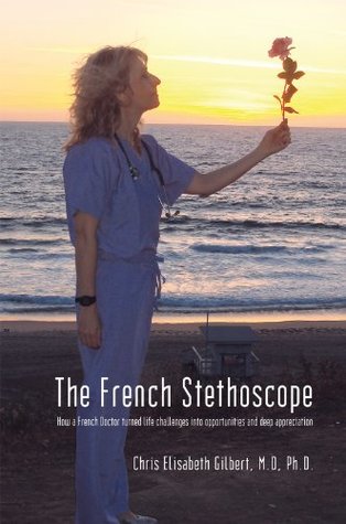 [7cbb6] @Read! #Online% The French Stethoscope: How a French Doctor Turned Life Challenges into Opportunities and Deep Appreciation - Chris Elisabeth Gilbert ~P.D.F%