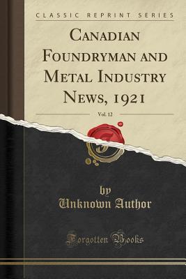 [5c95a] @R.e.a.d^ #O.n.l.i.n.e* Canadian Foundryman and Metal Industry News, 1921, Vol. 12 - Unknown !e.P.u.b!
