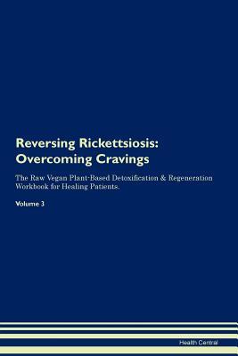 0871b] @D.o.w.n.l.o.a.d* Reversing Rickettsiosis: Overcoming Cravings The Raw Vegan Plant-Based Detoxification & Regeneration Workbook for Healing Patients. Volume 3 - Health Central ^P.D.F#