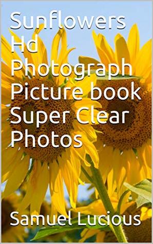 [9f5d9] %R.e.a.d^ Sunflowers Hd Photograph Picture book Super Clear Photos - Samuel Lucious ^ePub!