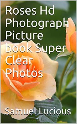 9b917] *D.o.w.n.l.o.a.d^ Roses Hd Photograph Picture book Super Clear Photos - Samuel Lucious ~PDF~