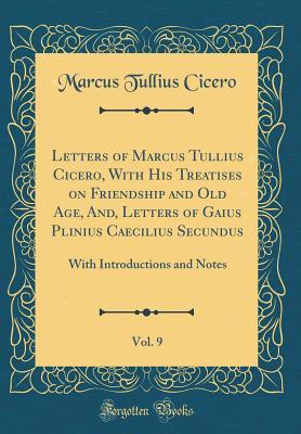 [1f883] #F.u.l.l.@ @D.o.w.n.l.o.a.d^ Letters of Marcus Tullius Cicero, with His Treatises on Friendship and Old Age, And, Letters of Gaius Plinius Caecilius Secundus, Vol. 9: With Introductions and Notes (Classic Reprint) - Marcus Tullius Cicero %P.D.F!