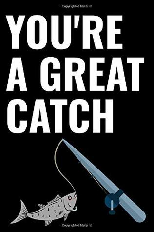 [65a84] *R.e.a.d# You're A Great Catch Fishing Journal: Matte Softcover Notebook Log Book 120 Blank Pages Black White Fish Rod Cover Design -  !P.D.F@