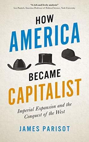 f08ea] %D.o.w.n.l.o.a.d@ How America Became Capitalist: Imperial Expansion and the Conquest of the West - James Parisot #P.D.F@