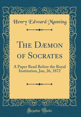 [5990a] ~Read^ ~Online* The D�mon of Socrates: A Paper Read Before the Royal Institution, Jan, 26, 1872 (Classic Reprint) - Henry Cardinal Manning *P.D.F#