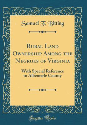 [0c978] *R.e.a.d# Rural Land Ownership Among the Negroes of Virginia: With Special Reference to Albemarle County (Classic Reprint) - Samuel T Bitting ^ePub!