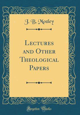 3b035] !D.o.w.n.l.o.a.d@ Lectures and Other Theological Papers (Classic Reprint) - James Bowling Mozley ~P.D.F^