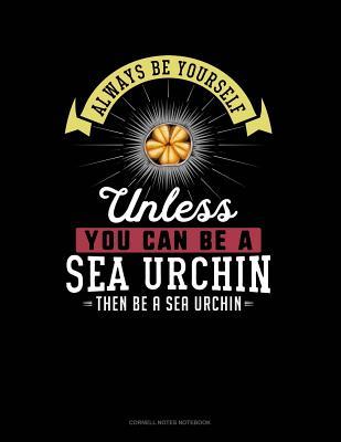 [4503d] *F.u.l.l.~ *D.o.w.n.l.o.a.d^ Always Be Yourself Unless You Can Be a Sea Urchin Then Be a Sea Urchin: Cornell Notes Notebook -  ^P.D.F%